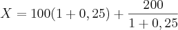 X=100(1+0,25)+\frac{200}{1+0,25}