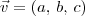 \vec{v} = (a,\,b,\,c) \vec{v} = (a,\,b,\,c)