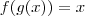 f(g(x)) = x f(g(x)) = x