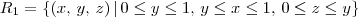 R_1 = \{(x,\,y,\,z)\,|\,0\leq y \leq 1,\,y \leq x \leq 1,\, 0\leq z \leq y\} R_1 = \{(x,\,y,\,z)\,|\,0\leq y \leq 1,\,y \leq x \leq 1,\, 0\leq z \leq y\}