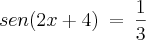 sen(2x + 4)\:=\:\frac{1}{3}