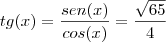 tg(x)=\dfrac{sen(x)}{cos(x)}=\dfrac{\sqrt{65}}{4} tg(x)=\dfrac{sen(x)}{cos(x)}=\dfrac{\sqrt{65}}{4}