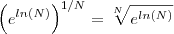 \left(e^{ln(N)}\right)^{1/N} = \sqrt[N] {e^{ln(N)}}