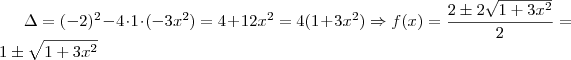 \Delta = (-2)^2 -4 \cdot 1 \cdot (-3x^2) = 4 +12x^2 = 4(1+3x^2) \Rightarrow f(x) = \frac {2 \pm 2 \sqrt {1 + 3x^2} } {2} = 1 \pm \sqrt {1+3x^2} \Delta = (-2)^2 -4 \cdot 1 \cdot (-3x^2) = 4 +12x^2 = 4(1+3x^2) \Rightarrow f(x) = \frac {2 \pm 2 \sqrt {1 + 3x^2} } {2} = 1 \pm \sqrt {1+3x^2}