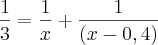 \frac{1}{3}=\frac{1}{x}+\frac{1}{(x-0,4)} \frac{1}{3}=\frac{1}{x}+\frac{1}{(x-0,4)}