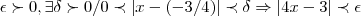 \epsilon \succ 0,\exists \delta \succ 0 / 0\prec \left|x-(-3/4) \right| \prec \delta\Rightarrow \left|4x-3 \right| \prec \epsilon \epsilon \succ 0,\exists \delta \succ 0 / 0\prec \left|x-(-3/4) \right| \prec \delta\Rightarrow \left|4x-3 \right| \prec \epsilon