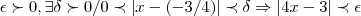 \epsilon \succ 0,\exists \delta \succ 0 / 0\prec \left|x-(-3/4) \right| \prec \delta\Rightarrow  \left|4x-3 \right| \prec \epsilon