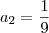{a}_{2}&=&\frac{1}{9} {a}_{2}&=&\frac{1}{9}