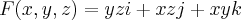 F(x,y,z) = yzi + xzj + xyk F(x,y,z) = yzi + xzj + xyk