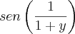 sen\left(\frac{1}{1+y} \right) sen\left(\frac{1}{1+y} \right)