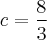 c=\frac{8}{3} c=\frac{8}{3}