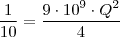 \frac{1}{10}=\frac{9\cdot 10^9 \cdot Q^2}{4} \frac{1}{10}=\frac{9\cdot 10^9 \cdot Q^2}{4}