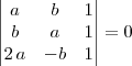 \begin{vmatrix}
a & b & 1 \\
b & a & 1 \\
2 \, a & -b & 1
\end{vmatrix}
=0