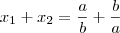 x_{1} + x_{2} = \frac{a}{b} + \frac{b}{a}