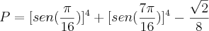 P=[sen (\frac{\pi}{16})]^{4}+[sen(\frac{7\pi}{16})]^{4}-\frac{\sqrt2}{8}