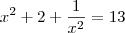 x^2 +2 + \frac{1}{x^2} = 13