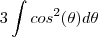 3\int cos^2(\theta)d\theta
