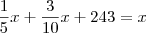 \frac{1}{5}x + \frac{3}{10}x + 243 = x \frac{1}{5}x + \frac{3}{10}x + 243 = x