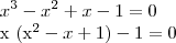 x^3 - x^2 + x - 1 = 0
x (x^2 - x + 1) -1 = 0 x^3 - x^2 + x - 1 = 0
x (x^2 - x + 1) -1 = 0