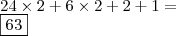 \\ 24 \times 2 + 6 \times 2 + 2 + 1 = \\ \boxed{63} \\ 24 \times 2 + 6 \times 2 + 2 + 1 = \\ \boxed{63}