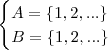 \begin{cases} A = \left \{ 1, 2,... \right \} \\ B = \left \{ 1, 2,... \right \}\end{cases} \begin{cases} A = \left \{ 1, 2,... \right \} \\ B = \left \{ 1, 2,... \right \}\end{cases}