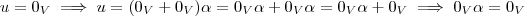 u = 0_V \implies  u =  (0_V + 0_V)\alpha = 0_V \alpha + 0_V \alpha   = 0_V \alpha + 0_V  \implies    0_V \alpha =  0_V