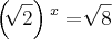 \left(\sqrt[]{2} \right){}^{x} = \sqrt[]{8}