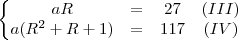 \left\{
\begin{matrix}
   aR &= &27 &(III)\\
   a(R^2+R+1) &= &117 &(IV)
\end{matrix}
\right.