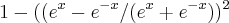 1-(({{e}^{x}-{e}^{-x}/({e}^{x}+{e}^{-x}}))^{2}