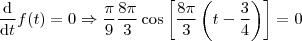 \frac{\mathrm{d} }{\mathrm{d} t}f(t)=0 \Rightarrow \frac{\pi }{9}\frac{8 \pi }{3} \cos \left [ \frac{8 \pi}{3}\left (t-\frac{3}{4}  \right ) \right ]=0