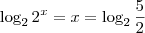 \log_2 2^x = x = \log_2 \frac{5}{2}