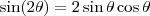 \sin (2 \theta) = 2 \sin \theta \cos \theta \sin (2 \theta) = 2 \sin \theta \cos \theta