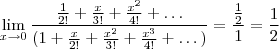 \lim_{x\to 0}\frac{\frac{1}{2!}+\frac{x}{3!}+\frac{x^2}{4!}+\dots}{(1+\frac{x}{2!}+\frac{x^2}{3!}+\frac{x^3}{4!}+\dots)}=\frac{\frac{1}{2}}{1}=\frac{1}{2}