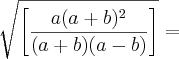 \sqrt[]{\left[\frac{a(a + b)^2}{(a + b)(a - b)} \right]} =
