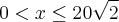 0 < x \leq 20\sqrt{2} 0 < x \leq 20\sqrt{2}