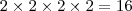 2\times2\times2\times2=16 2\times2\times2\times2=16