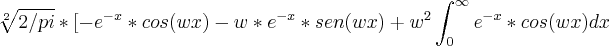 \sqrt[2]{2/pi}*[-{e}^{-x}*cos(wx)-w*{e}^{-x}*sen(wx)+{w}^{2}\int_{0}^\infty e^{-x}*cos(wx)dx