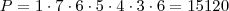 P = 1 \cdot 7 \cdot 6 \cdot 5 \cdot 4 \cdot 3 \cdot 6 = 15120 P = 1 \cdot 7 \cdot 6 \cdot 5 \cdot 4 \cdot 3 \cdot 6 = 15120
