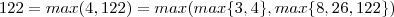 122 = max(4,122) = max(max\{3,4\}, max\{8,26,122\})