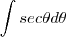 \int sec\theta d\theta \int sec\theta d\theta