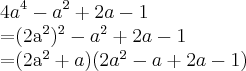 4a^4-a^2+2a-1

=(2a^2)^2-a^2+2a-1

=(2a^2+a)(2a^2-a + 2a -1)