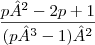 \frac{p²-2p+1}{(p³-1)²}