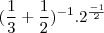 (\frac {1}{3} +\frac {1}{2})^{-1} .  2^\frac {-1}{2}