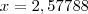 x = 2,57788