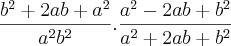 \frac{b^2+2ab+a^2}{a^2b^2} . \frac{a^2 - 2ab + b^2}{a^2+2ab+b^2} \frac{b^2+2ab+a^2}{a^2b^2} . \frac{a^2 - 2ab + b^2}{a^2+2ab+b^2}