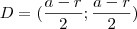 D=(\frac{a-r}{2};\frac{a-r}{2}) D=(\frac{a-r}{2};\frac{a-r}{2})