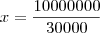 x = \frac{10000000}{30000} x = \frac{10000000}{30000}