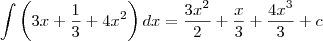 \int\left(3x+\frac{1}{3}+4x^2\right)dx=\frac{3x^2}{2}+\frac{x}{3}+\frac{4x^3}{3}+c \int\left(3x+\frac{1}{3}+4x^2\right)dx=\frac{3x^2}{2}+\frac{x}{3}+\frac{4x^3}{3}+c