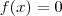 f(x)=0 f(x)=0