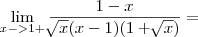 \lim_{x->1+}\frac{1-x}{\sqrt[]{x}(x-1)(1+\sqrt[]{x})}=